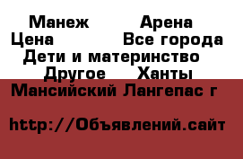 Манеж Globex Арена › Цена ­ 2 500 - Все города Дети и материнство » Другое   . Ханты-Мансийский,Лангепас г.